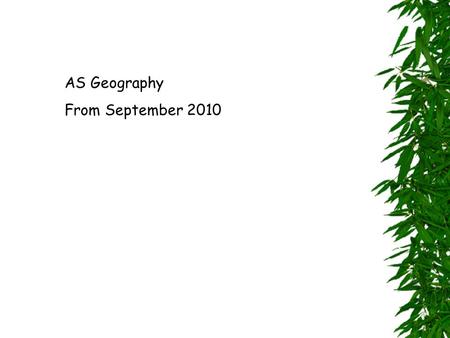 AS Geography From September 2010. Two Units: 1.Changing Physical Environments 2.Changing Human Environments.