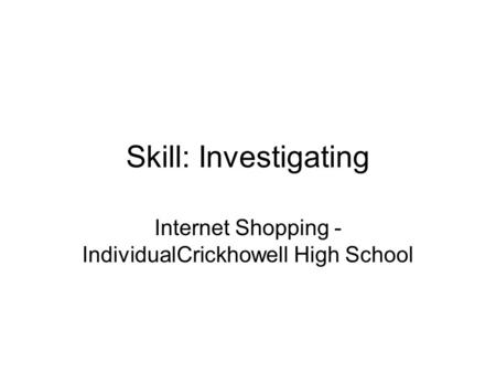 Skill: Investigating Internet Shopping - IndividualCrickhowell High School.