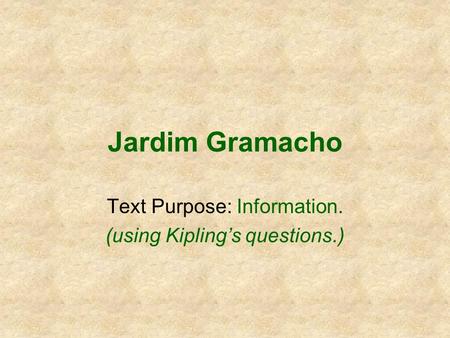Jardim Gramacho Text Purpose: Information. (using Kiplings questions.)