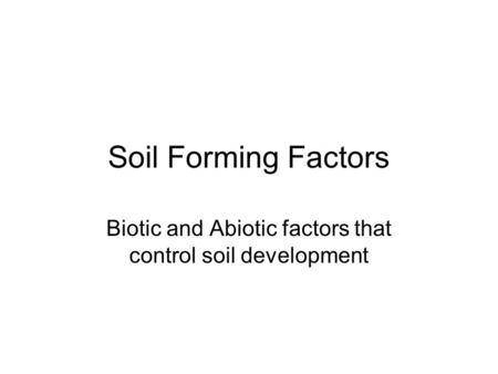 Biotic and Abiotic factors that control soil development