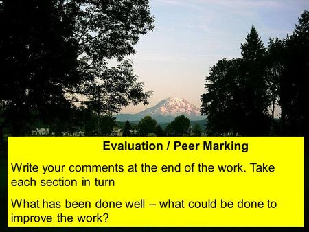 Evaluation / Peer Marking Write your comments at the end of the work. Take each section in turn What has been done well – what could be done to improve.