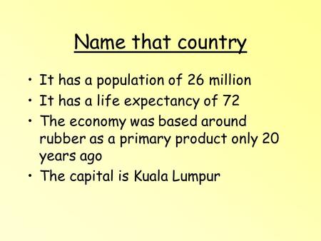 Name that country It has a population of 26 million It has a life expectancy of 72 The economy was based around rubber as a primary product only 20 years.