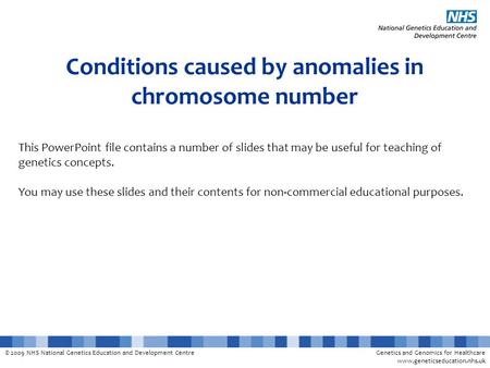 © 2009 NHS National Genetics Education and Development CentreGenetics and Genomics for Healthcare www.geneticseducation.nhs.uk Conditions caused by anomalies.