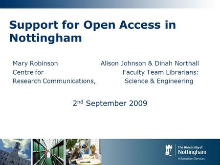 Support for Open Access in Nottingham Mary RobinsonAlison Johnson & Dinah Northall Centre for Faculty Team Librarians: Research Communications, Science.