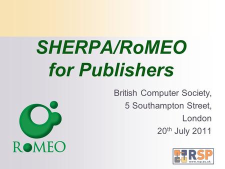 SHERPA/RoMEO for Publishers British Computer Society, 5 Southampton Street, London 20 th July 2011.