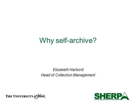 Why self-archive? Elizabeth Harbord Head of Collection Management.