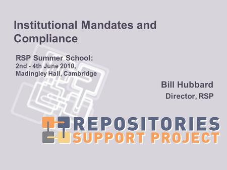 Institutional Mandates and Compliance Bill Hubbard Director, RSP RSP Summer School: 2nd - 4th June 2010, Madingley Hall, Cambridge.
