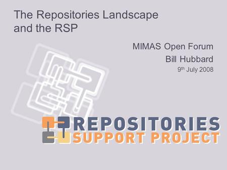 The Repositories Landscape and the RSP MIMAS Open Forum Bill Hubbard 9 th July 2008.