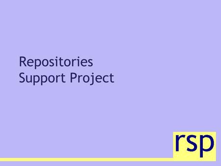 Repositories Support Project. Aim... to progress the vision of a deployed network of inter-working repositories for academic papers, learning materials.