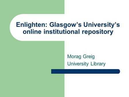 Enlighten: Glasgows Universitys online institutional repository Morag Greig University Library.