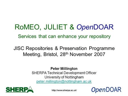 RoMEO, JULIET & OpenDOAR Services that can enhance your repository JISC Repositories & Preservation Programme Meeting, Bristol,