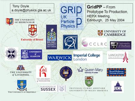 Tony Doyle GridPP – From Prototype To Production, HEPiX Meeting, Edinburgh, 25 May 2004.