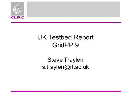 UK Testbed Report GridPP 9 Steve Traylen