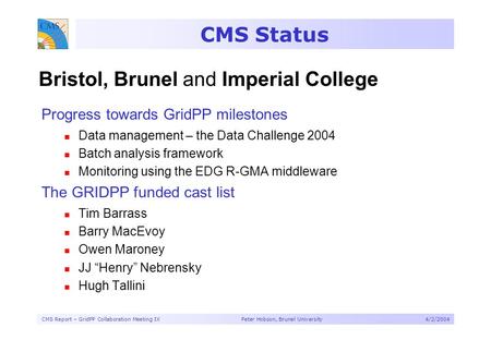 CMS Report – GridPP Collaboration Meeting IX Peter Hobson, Brunel University4/2/2004 CMS Status Progress towards GridPP milestones Data management – the.