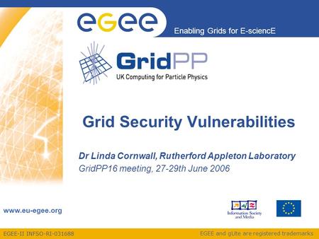 EGEE-II INFSO-RI-031688 Enabling Grids for E-sciencE www.eu-egee.org EGEE and gLite are registered trademarks Grid Security Vulnerabilities Dr Linda Cornwall,