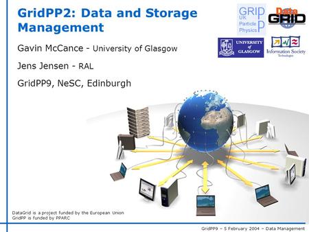 GridPP9 – 5 February 2004 – Data Management DataGrid is a project funded by the European Union GridPP is funded by PPARC GridPP2: Data and Storage Management.
