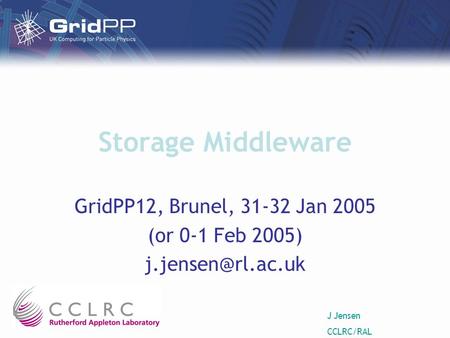 J Jensen CCLRC/RAL Storage Middleware GridPP12, Brunel, 31-32 Jan 2005 (or 0-1 Feb 2005)