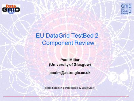 EU DataGrid TestBed 2 Component Review Paul Millar (University of Glasgow) (slides based on a presentation by Erwin Laure)