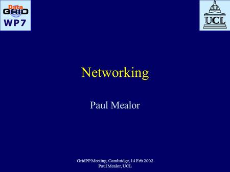 GridPP Meeting, Cambridge, 14 Feb 2002 Paul Mealor, UCL Networking Paul Mealor.