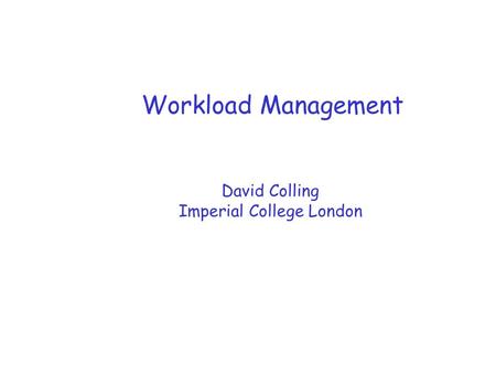Workload Management David Colling Imperial College London.