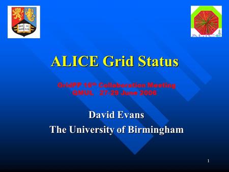 1 ALICE Grid Status David Evans The University of Birmingham GridPP 16 th Collaboration Meeting QMUL 27-29 June 2006.