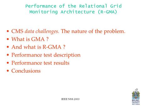 IEEE NSS 2003 Performance of the Relational Grid Monitoring Architecture (R-GMA) CMS data challenges. The nature of the problem. What is GMA ? And what.