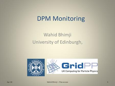 DPM Monitoring Wahid Bhimji University of Edinburgh, Apr-101Wahid Bhimji – Files access.
