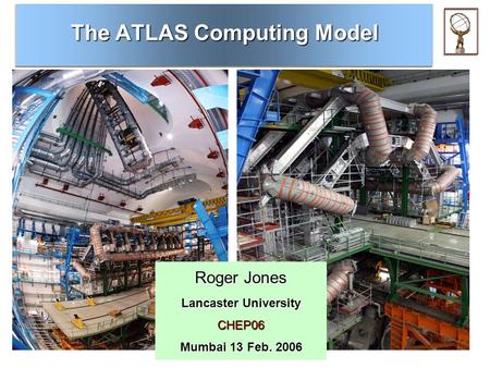 The ATLAS Computing Model Roger Jones Lancaster University CHEP06 Mumbai 13 Feb. 2006.