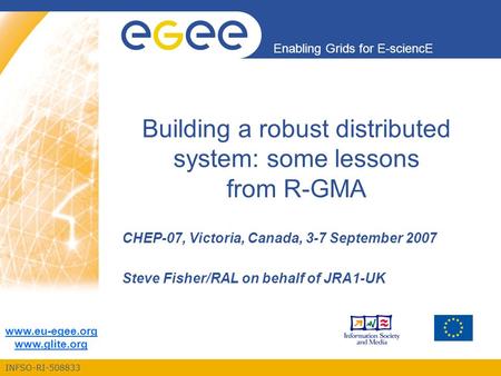 INFSO-RI-508833 Enabling Grids for E-sciencE www.eu-egee.org www.glite.org Building a robust distributed system: some lessons from R-GMA CHEP-07, Victoria,