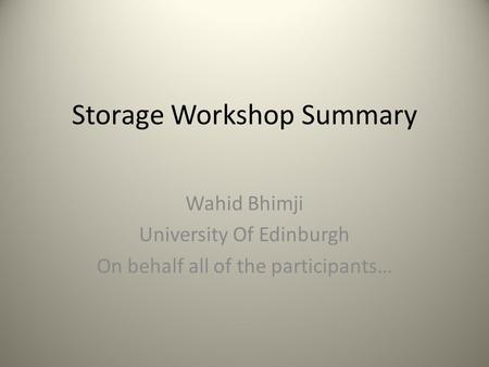 Storage Workshop Summary Wahid Bhimji University Of Edinburgh On behalf all of the participants…