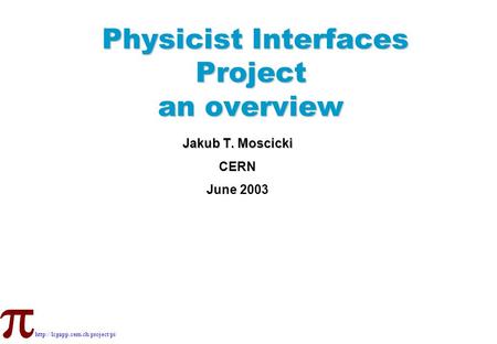Physicist Interfaces Project an overview Physicist Interfaces Project an overview Jakub T. Moscicki CERN June 2003.