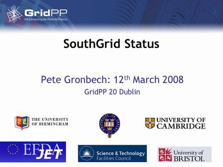 SouthGrid Status Pete Gronbech: 12 th March 2008 GridPP 20 Dublin.