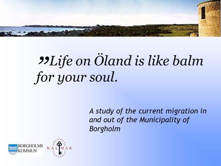 Life on Öland is like balm for your soul. A study of the current migration in and out of the Municipality of Borgholm.
