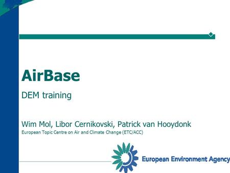 1 AirBase DEM training Wim Mol, Libor Cernikovski, Patrick van Hooydonk European Topic Centre on Air and Climate Change (ETC/ACC)