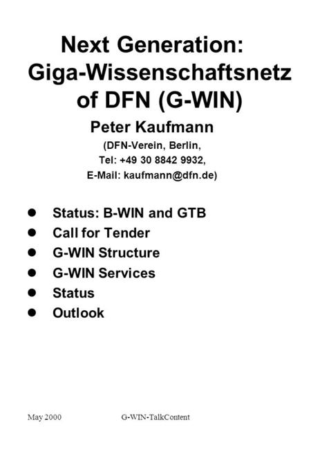May 2000G-WIN-TalkContent Next Generation: Giga-Wissenschaftsnetz of DFN (G-WIN) Peter Kaufmann (DFN-Verein, Berlin, Tel: +49 30 8842 9932,