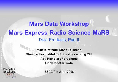 Rosetta_CD\PR\what_is_RS_v4.ppt, 09.02.2014 22:45AM, 1 Mars Data Workshop Mars Express Radio Science MaRS Data Products, Part II Martin Pätzold, Silvia.