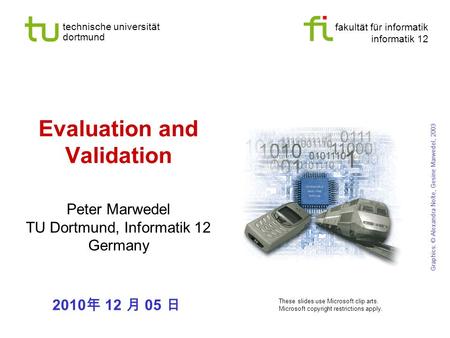 Fakultät für informatik informatik 12 technische universität dortmund Evaluation and Validation Peter Marwedel TU Dortmund, Informatik 12 Germany Graphics:
