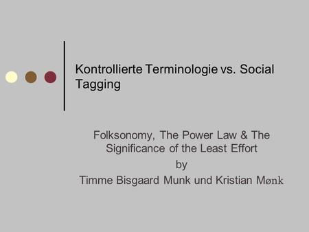 Kontrollierte Terminologie vs. Social Tagging Folksonomy, The Power Law & The Significance of the Least Effort by Timme Bisgaard Munk und Kristian M ønk.