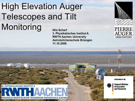 High Elevation Auger Telescopes and Tilt Monitoring Nils Scharf 3. Physikalisches Institut A RWTH Aachen University Astroteilchenschule Erlangen 11.10.2008.
