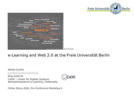 E-Learning and Web 2.0 at the Freie Universität Berlin Stefan Cordes blog.sozwi.de CeDiS – Center für Digitale Systeme Kompetenzzentrum.