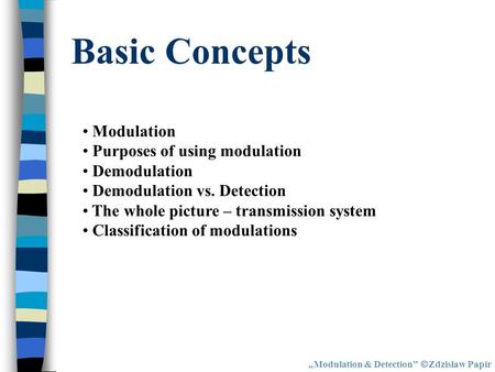 Basic Concepts Modulation & Detection Zdzisław Papir Modulation Purposes of using modulation Demodulation Demodulation vs. Detection The whole picture.
