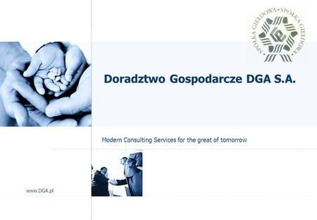 Page 1 © DGA 2004 Doradztwo Gospodarcze DGA S.A. Modern Consulting Services for the great of tomorrow www.DGA.pl.