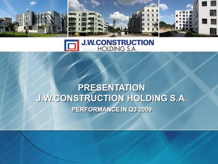 PRESENTATION J.W.CONSTRUCTION HOLDING S.A. PERFORMANCE IN Q3 2009 PRESENTATION J.W.CONSTRUCTION HOLDING S.A. PERFORMANCE IN Q3 2009.