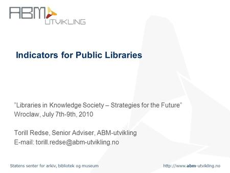 Statens senter for arkiv, bibliotek og museum Indicators for Public Libraries Libraries in Knowledge Society – Strategies for.