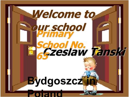 Welcome to our school Czeslaw Tanski Primary School No. 65 Bydgoszcz in Poland.