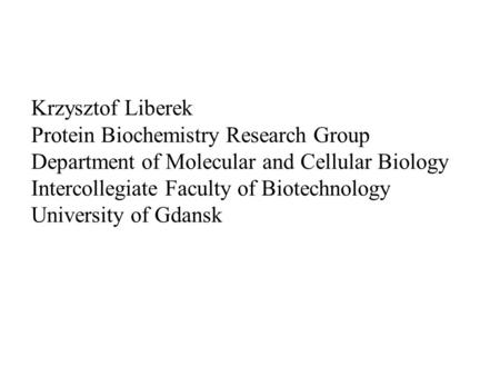 Krzysztof Liberek Protein Biochemistry Research Group Department of Molecular and Cellular Biology Intercollegiate Faculty of Biotechnology University.