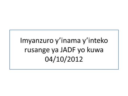Imyanzuro yinama yinteko rusange ya JADF yo kuwa 04/10/2012.