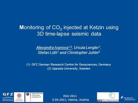 Monitoring of CO 2 injected at Ketzin using 3D time-lapse seismic data Alexandra Ivanova 1,2, Ursula Lengler 1, Stefan Lüth 1 and Christopher Juhlin 2.