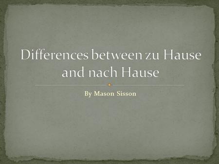 By Mason Sisson. Zu Hause means at home (location) Nach Hause implies going home (motion) The verb indicates motion nach Hause is used. The verb does.