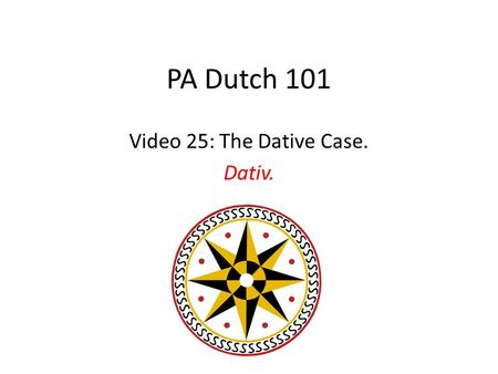 PA Dutch 101 Video 25: The Dative Case. Dativ.. The Dative Case As we covered in Video 12, the Nominative Case identifies the Subject of a sentence. As.